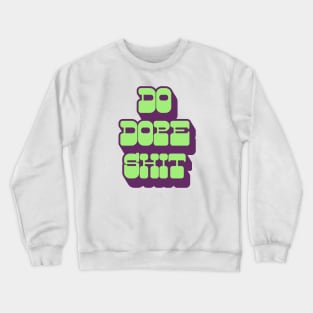 Do Dope Shit Crewneck Sweatshirt